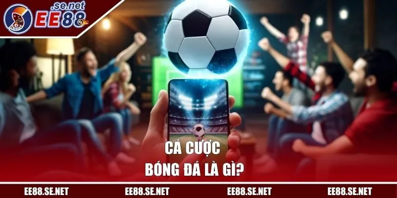 Cá cược bóng đá là gì?