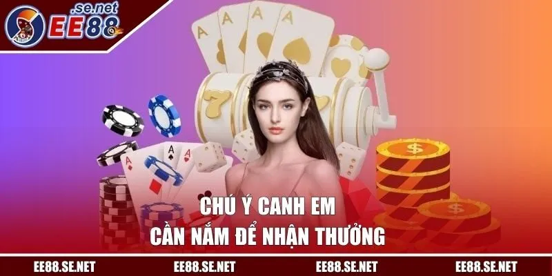 Chú ý canh em cần nắm để nhận thưởng 