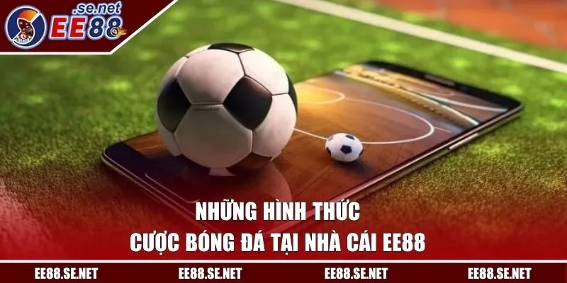 Những hình thức cược bóng đá tại nhà cái EE88